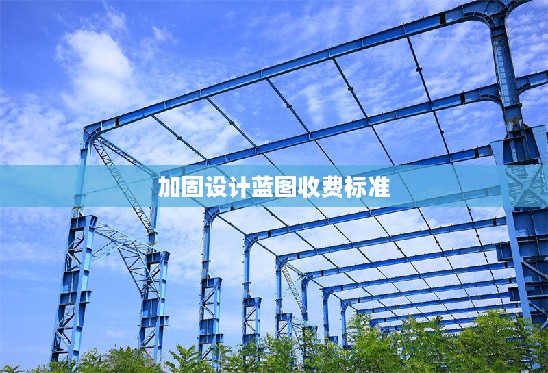 加固設(shè)計(jì)藍(lán)圖收費(fèi)標(biāo)準(zhǔn) 行業(yè)新聞 第1張 加固設(shè)計(jì)藍(lán)圖收費(fèi)標(biāo)準(zhǔn) 行業(yè)新聞 第1張