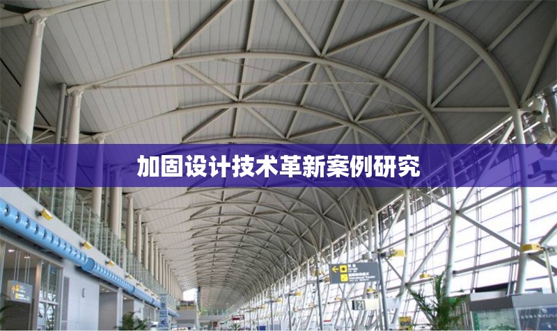 加固設(shè)計技術(shù)革新案例研究 行業(yè)新聞 第1張