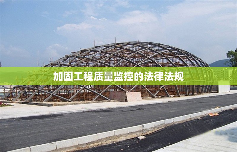 加固工程質(zhì)量監(jiān)控的法律法規(guī) 行業(yè)新聞 第1張 加固工程質(zhì)量監(jiān)控的法律法規(guī) 行業(yè)新聞 第1張