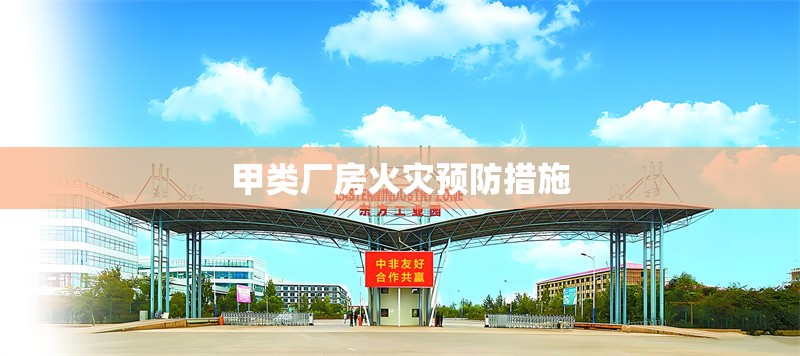 甲類廠房火災(zāi)預(yù)防措施 行業(yè)新聞 第1張 甲類廠房火災(zāi)預(yù)防措施 行業(yè)新聞 第1張