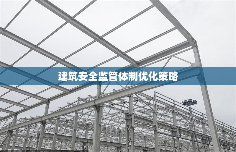 建筑安全監(jiān)管體制優(yōu)化策略