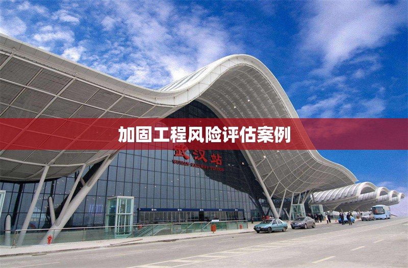 加固工程風(fēng)險(xiǎn)評(píng)估案例 行業(yè)新聞 第1張