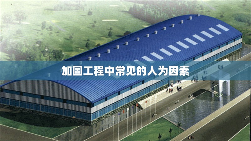 加固工程中常見(jiàn)的人為因素