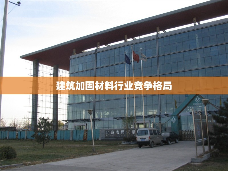 建筑加固材料行業(yè)競(jìng)爭(zhēng)格局 行業(yè)新聞 第1張 建筑加固材料行業(yè)競(jìng)爭(zhēng)格局 行業(yè)新聞 第1張