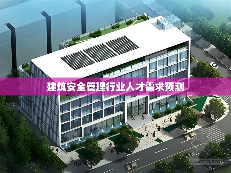 建筑安全管理行業(yè)人才需求預(yù)測