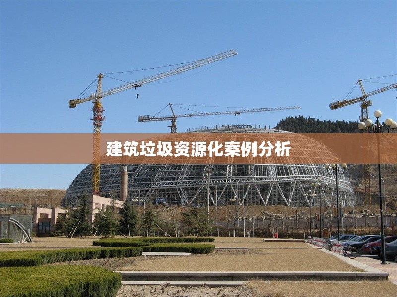建筑垃圾資源化案例分析 行業(yè)新聞 第1張 建筑垃圾資源化案例分析 行業(yè)新聞 第1張