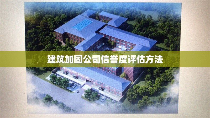 建筑加固公司信譽(yù)度評(píng)估方法