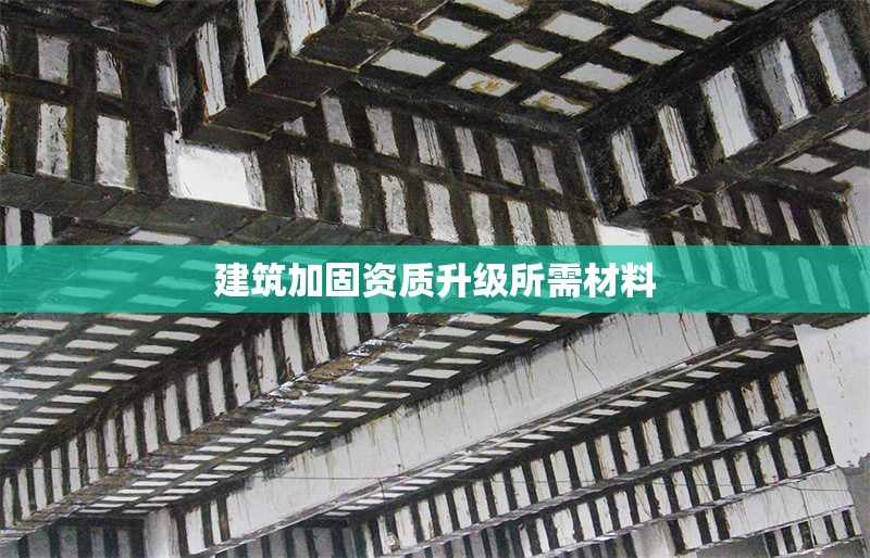 建筑加固資質(zhì)升級所需材料 行業(yè)新聞 第1張 建筑加固資質(zhì)升級所需材料 行業(yè)新聞 第1張