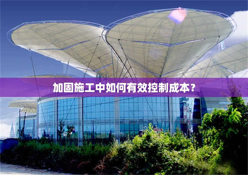 加固施工中如何有效控制成本？ 行業(yè)新聞 第1張