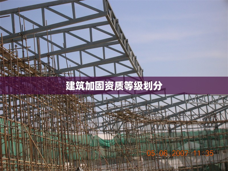 建筑加固資質(zhì)等級(jí)劃分 行業(yè)新聞 第1張 建筑加固資質(zhì)等級(jí)劃分 行業(yè)新聞 第1張