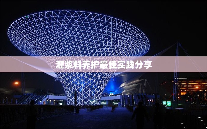 灌漿料養(yǎng)護(hù)最佳實(shí)踐分享 行業(yè)新聞 第1張