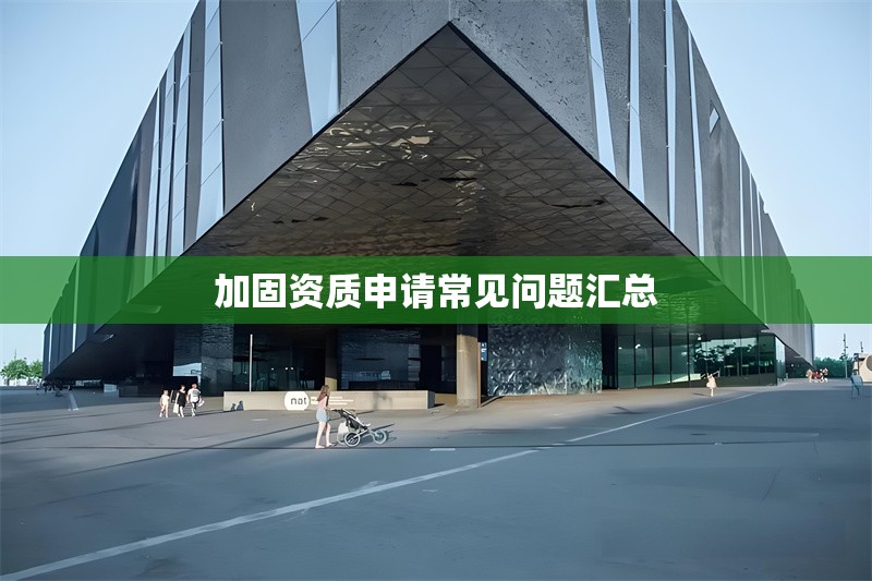 加固資質(zhì)申請(qǐng)常見(jiàn)問(wèn)題匯總