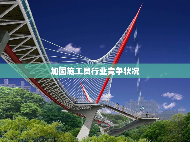 加固施工員行業(yè)競爭狀況 行業(yè)新聞 第1張 加固施工員行業(yè)競爭狀況 行業(yè)新聞 第1張