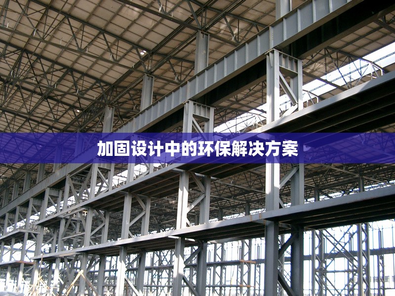 加固設(shè)計(jì)中的環(huán)保解決方案