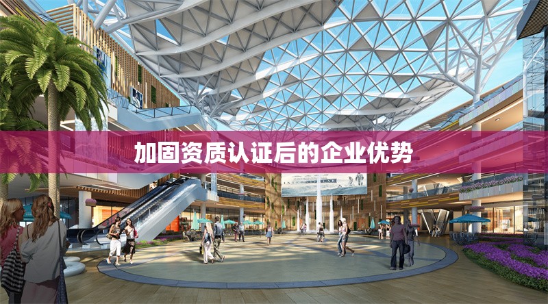 加固資質(zhì)認證后的企業(yè)優(yōu)勢 行業(yè)新聞 第1張 加固資質(zhì)認證后的企業(yè)優(yōu)勢 行業(yè)新聞 第1張