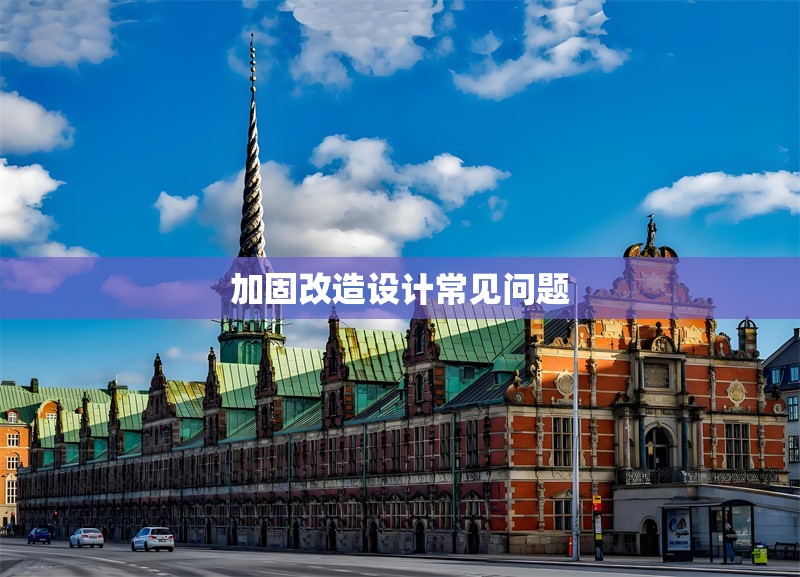 加固改造設(shè)計常見問題 行業(yè)新聞 第1張 加固改造設(shè)計常見問題 行業(yè)新聞 第1張