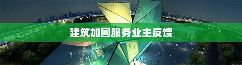 建筑加固服務(wù)業(yè)主反饋 行業(yè)新聞 第1張