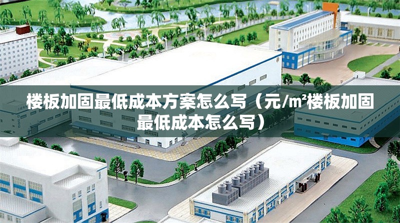 樓板加固最低成本方案怎么寫（元/㎡樓板加固最低成本怎么寫） 行業(yè)新聞