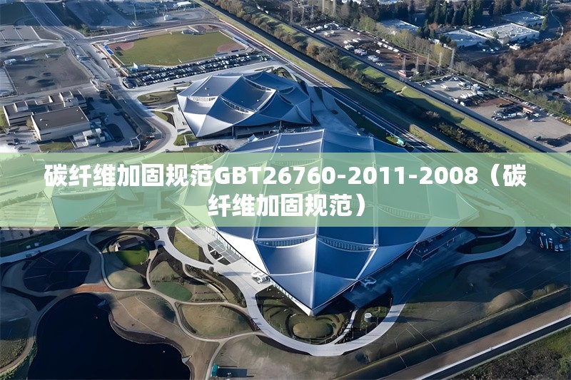 碳纖維加固規(guī)范GBT26760-2011-2008（碳纖維加固規(guī)范） 行業(yè)新聞