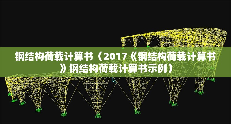 鋼結(jié)構(gòu)荷載計算書（2017《鋼結(jié)構(gòu)荷載計算書》鋼結(jié)構(gòu)荷載計算書示例）