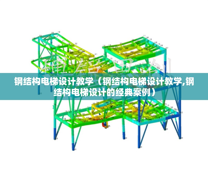 鋼結構電梯設計教學(鋼結構電梯設計教學,鋼結構電梯設計的經(jīng)典案例) 行業(yè)新聞 鋼結構電梯設計教學(鋼結構電梯設計教學,鋼結構電梯設計的經(jīng)典案例) 行業(yè)新聞