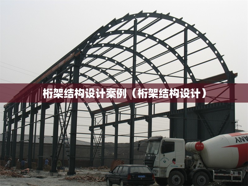 桁架結構設計案例(桁架結構設計) 行業(yè)新聞 桁架結構設計案例(桁架結構設計) 行業(yè)新聞