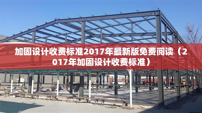 加固設(shè)計(jì)收費(fèi)標(biāo)準(zhǔn)2017年最新版免費(fèi)閱讀(2017年加固設(shè)計(jì)收費(fèi)標(biāo)準(zhǔn)) 行業(yè)新聞 加固設(shè)計(jì)收費(fèi)標(biāo)準(zhǔn)2017年最新版免費(fèi)閱讀(2017年加固設(shè)計(jì)收費(fèi)標(biāo)準(zhǔn)) 行業(yè)新聞