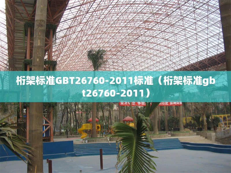 桁架標(biāo)準(zhǔn)GBT26760-2011標(biāo)準(zhǔn)(桁架標(biāo)準(zhǔn)gbt26760-2011) 行業(yè)新聞 桁架標(biāo)準(zhǔn)GBT26760-2011標(biāo)準(zhǔn)(桁架標(biāo)準(zhǔn)gbt26760-2011) 行業(yè)新聞