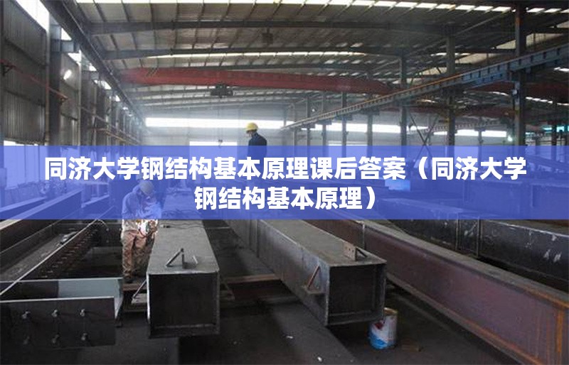 同濟大學(xué)鋼結(jié)構(gòu)基本原理課后答案（同濟大學(xué)鋼結(jié)構(gòu)基本原理） 行業(yè)新聞