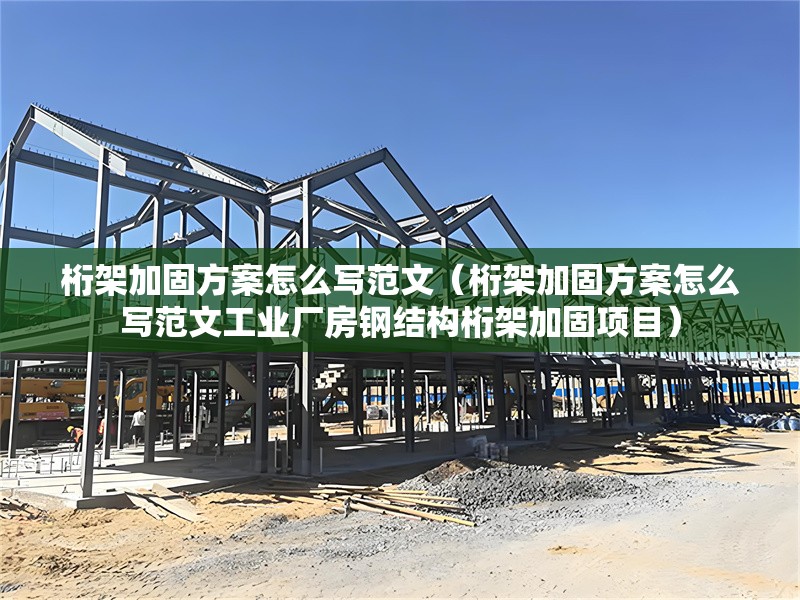 桁架加固方案怎么寫(xiě)范文(桁架加固方案怎么寫(xiě)范文工業(yè)廠房鋼結(jié)構(gòu)桁架加固項(xiàng)目) 行業(yè)新聞 桁架加固方案怎么寫(xiě)范文(桁架加固方案怎么寫(xiě)范文工業(yè)廠房鋼結(jié)構(gòu)桁架加固項(xiàng)目) 行業(yè)新聞