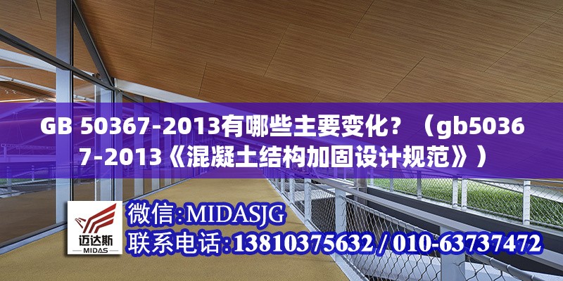 GB 50367-2013有哪些主要變化？（gb50367-2013《混凝土結(jié)構(gòu)加固設(shè)計(jì)規(guī)范》）