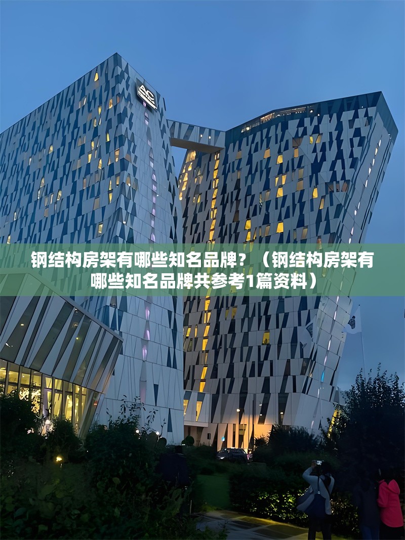 鋼結(jié)構(gòu)房架有哪些知名品牌？（鋼結(jié)構(gòu)房架有哪些知名品牌共參考1篇資料） 行業(yè)新聞