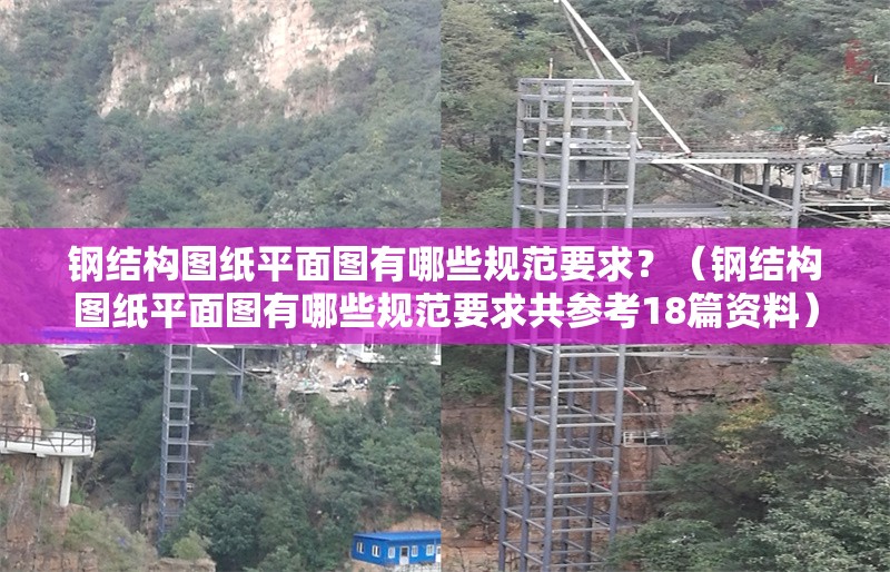 鋼結構圖紙平面圖有哪些規(guī)范要求？（鋼結構圖紙平面圖有哪些規(guī)范要求共參考18篇資料） 行業(yè)新聞