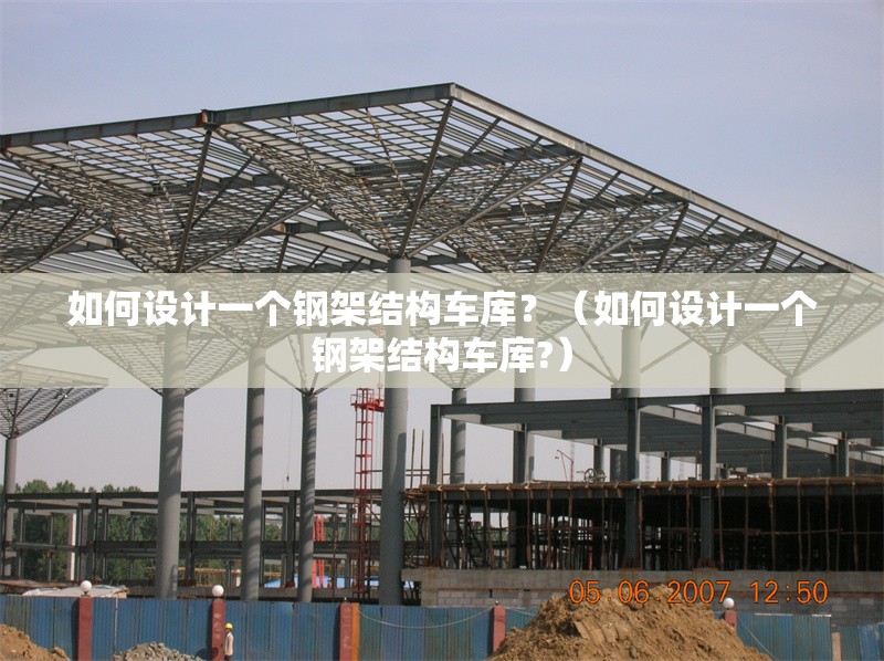 如何設(shè)計一個鋼架結(jié)構(gòu)車庫？（如何設(shè)計一個鋼架結(jié)構(gòu)車庫?）