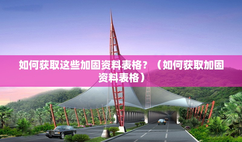 如何獲取這些加固資料表格？（如何獲取加固資料表格）