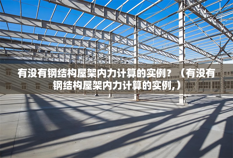 有沒(méi)有鋼結(jié)構(gòu)屋架內(nèi)力計(jì)算的實(shí)例？（有沒(méi)有鋼結(jié)構(gòu)屋架內(nèi)力計(jì)算的實(shí)例,） 行業(yè)新聞