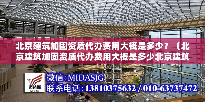 北京建筑加固資質(zhì)代辦費用大概是多少？（北京建筑加固資質(zhì)代辦費用大概是多少北京建筑加固資質(zhì)代辦費用） 行業(yè)新聞