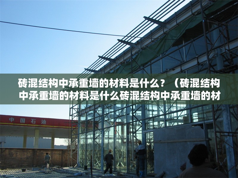 磚混結(jié)構(gòu)中承重墻的材料是什么？（磚混結(jié)構(gòu)中承重墻的材料是什么磚混結(jié)構(gòu)中承重墻的材料是什么）