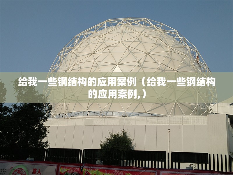 給我一些鋼結(jié)構(gòu)的應(yīng)用案例(給我一些鋼結(jié)構(gòu)的應(yīng)用案例,) 行業(yè)新聞 給我一些鋼結(jié)構(gòu)的應(yīng)用案例(給我一些鋼結(jié)構(gòu)的應(yīng)用案例,) 行業(yè)新聞