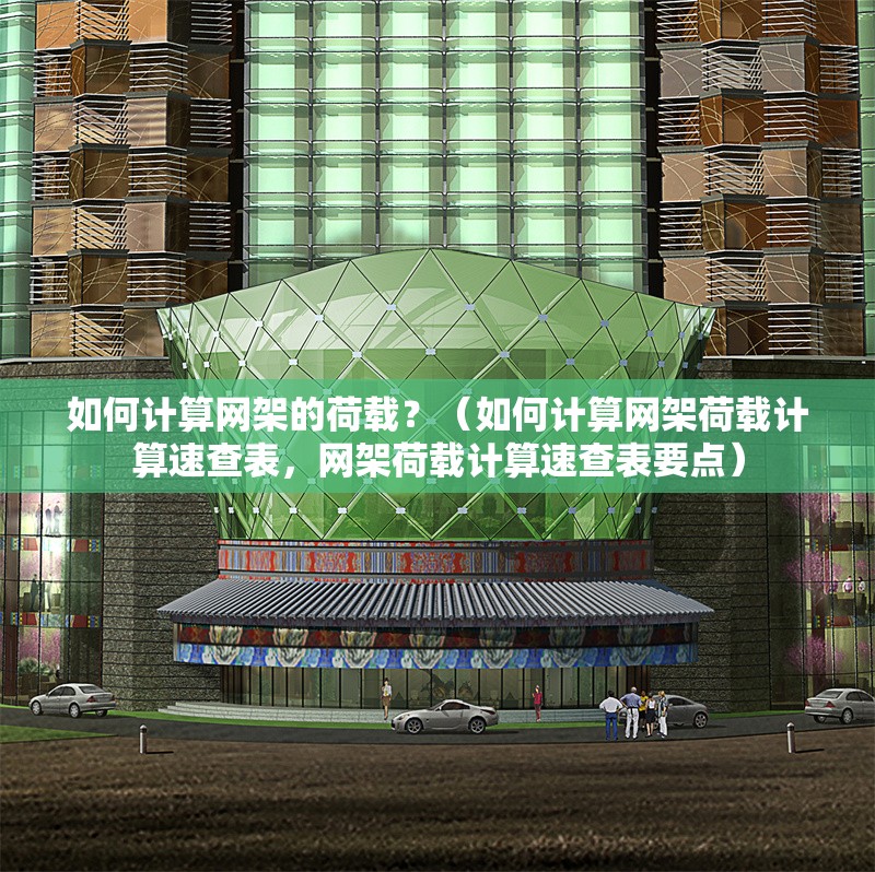 如何計算網(wǎng)架的荷載？（如何計算網(wǎng)架荷載計算速查表，網(wǎng)架荷載計算速查表要點(diǎn)） 行業(yè)新聞