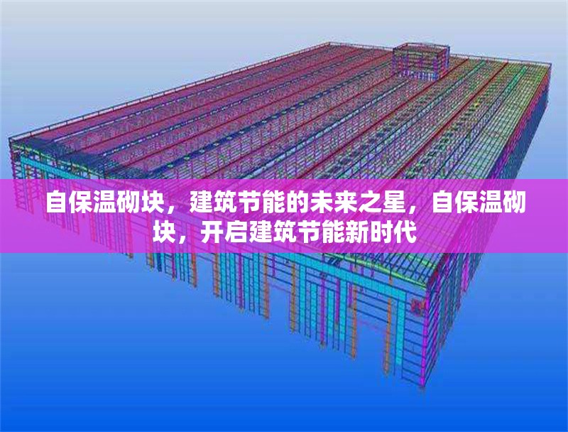 自保溫砌塊，建筑節(jié)能的未來(lái)之星，自保溫砌塊，開(kāi)啟建筑節(jié)能新時(shí)代