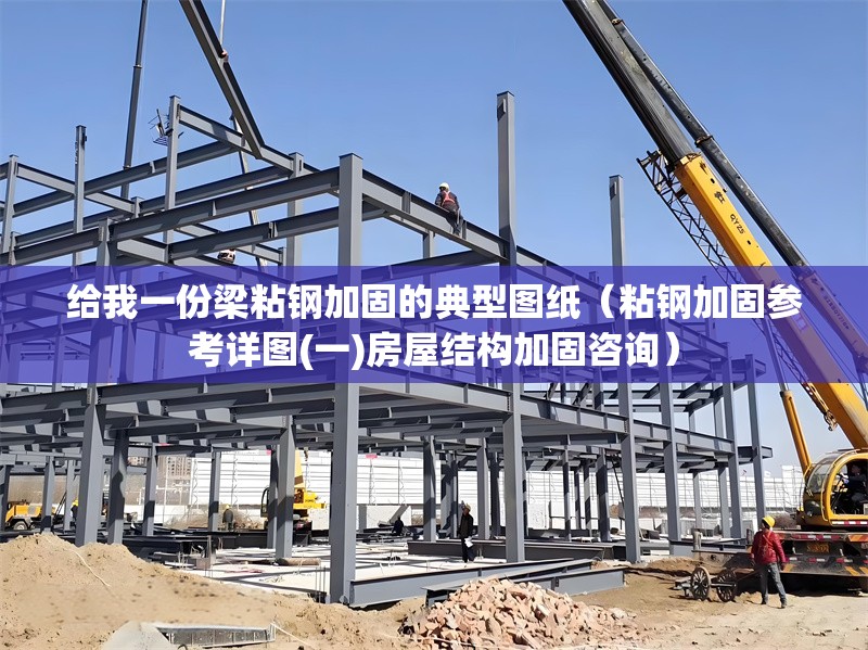 給我一份梁粘鋼加固的典型圖紙（粘鋼加固參考詳圖(一)房屋結(jié)構(gòu)加固咨詢）