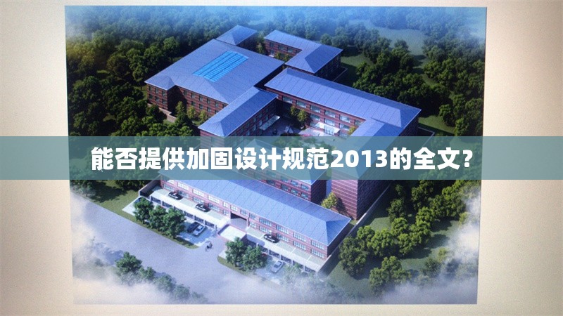 能否提供加固設(shè)計規(guī)范2013的全文？ 行業(yè)新聞