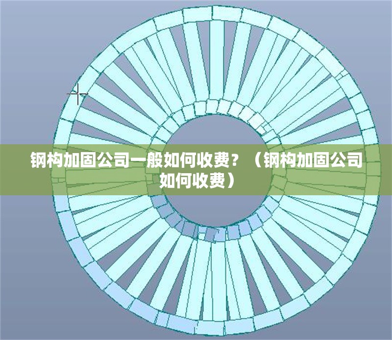 鋼構(gòu)加固公司一般如何收費(fèi)？（鋼構(gòu)加固公司如何收費(fèi)） 行業(yè)新聞