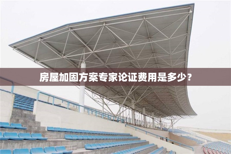 房屋加固方案專家論證費用是多少？ 行業(yè)新聞