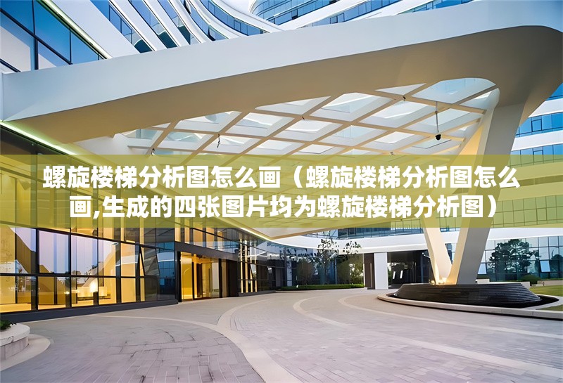 螺旋樓梯分析圖怎么畫（螺旋樓梯分析圖怎么畫,生成的四張圖片均為螺旋樓梯分析圖）