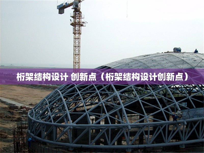 桁架結構設計 創(chuàng)新點（桁架結構設計創(chuàng)新點）
