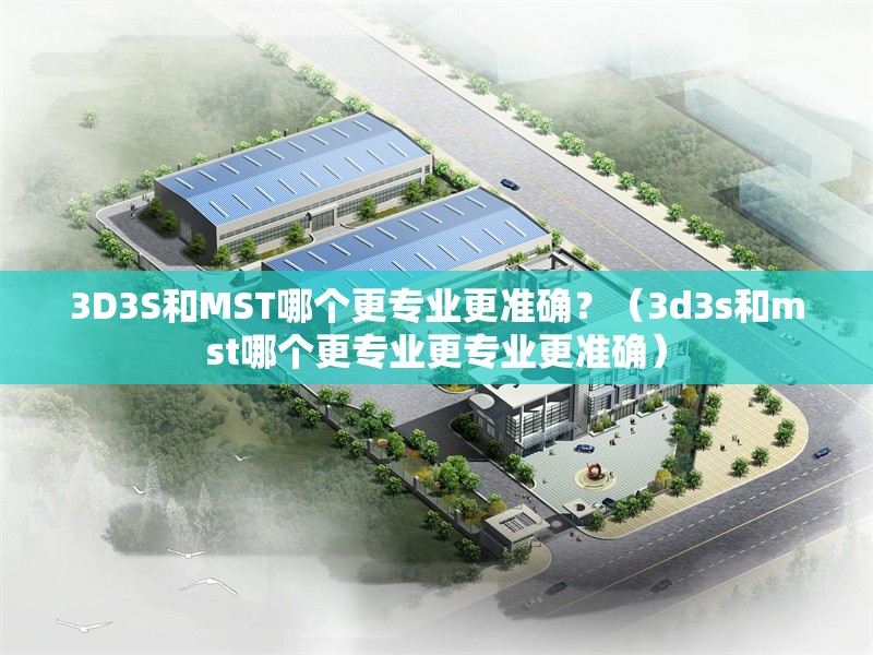3D3S和MST哪個(gè)更專業(yè)更準(zhǔn)確？（3d3s和mst哪個(gè)更專業(yè)更專業(yè)更準(zhǔn)確） 行業(yè)新聞