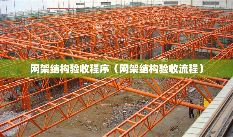 網(wǎng)架結(jié)構(gòu)驗(yàn)收程序（網(wǎng)架結(jié)構(gòu)驗(yàn)收流程） 行業(yè)新聞