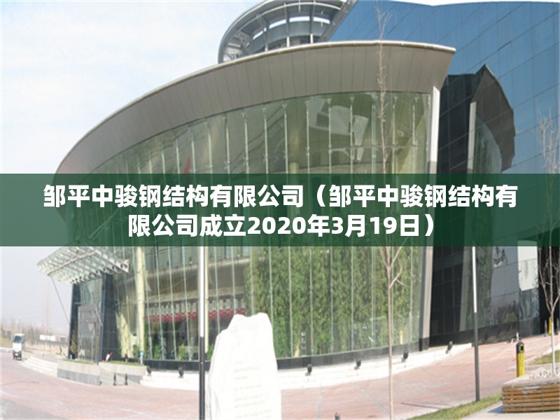 鄒平中駿鋼結(jié)構(gòu)有限公司（鄒平中駿鋼結(jié)構(gòu)有限公司成立2020年3月19日）